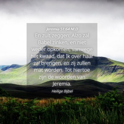 Picture 04 - Jeremia 51:64 NLD - En zult zeggen: Alzo zal Babel zinken, en niet - Bible Verse Picture