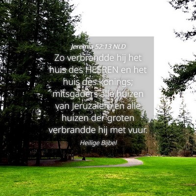 Picture 04 - Jeremia 52:13 NLD - Zo verbrandde hij het huis des HEEREN en het huis - Bible Verse Picture