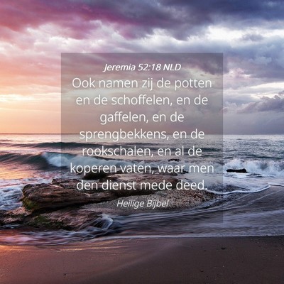 Picture 04 - Jeremia 52:18 NLD - Ook namen zij de potten en de schoffelen, en de - Bible Verse Picture