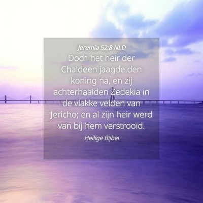 Picture 04 - Jeremia 52:8 NLD - Doch het heir der Chaldeen jaagde den koning na, - Bible Verse Picture