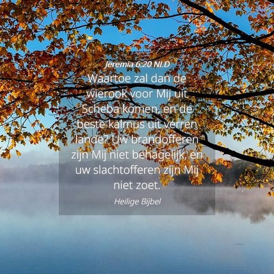 Picture 04 - Jeremia 6:20 NLD - Waartoe zal dan de wierook voor Mij uit Scheba - Bible Verse Picture