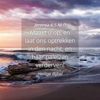 Picture 04 - Jeremia 6:5 NLD - Maakt u op, en laat ons optrekken in den nacht, - Bible Verse Picture