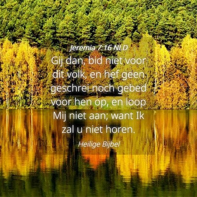 Picture 04 - Jeremia 7:16 NLD - Gij dan, bid niet voor dit volk, en hef geen - Bible Verse Picture