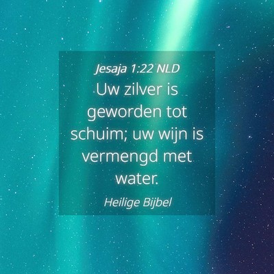 Picture 04 - Jesaja 1:22 NLD - Uw zilver is geworden tot schuim; uw wijn is - Bible Verse Picture