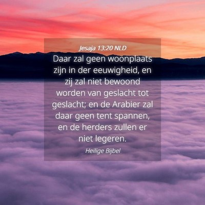 Picture 04 - Jesaja 13:20 NLD - Daar zal geen woonplaats zijn in der eeuwigheid, - Bible Verse Picture