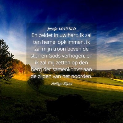 Picture 04 - Jesaja 14:13 NLD - En zeidet in uw hart: Ik zal ten hemel opklimmen, - Bible Verse Picture