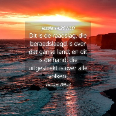 Picture 04 - Jesaja 14:26 NLD - Dit is de raadslag, die beraadslaagd is over dat - Bible Verse Picture
