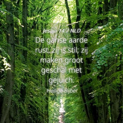 Picture 04 - Jesaja 14:7 NLD - De ganse aarde rust, zij is stil; zij maken groot - Bible Verse Picture