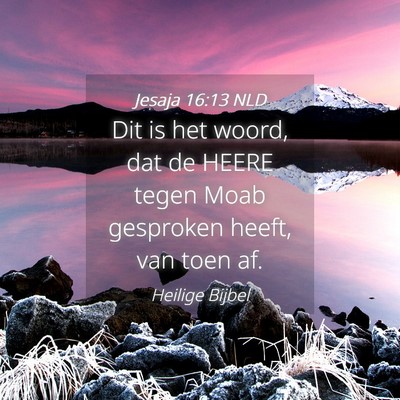 Picture 04 - Jesaja 16:13 NLD - Dit is het woord, dat de HEERE tegen Moab - Bible Verse Picture