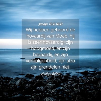 Picture 04 - Jesaja 16:6 NLD - Wij hebben gehoord de hovaardij van Moab, hij is - Bible Verse Picture