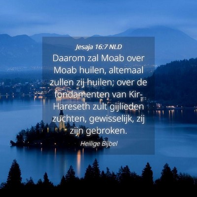 Picture 04 - Jesaja 16:7 NLD - Daarom zal Moab over Moab huilen, altemaal zullen - Bible Verse Picture