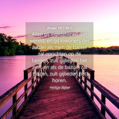 Picture 04 - Jesaja 18:3 NLD - Allen gij ingezetenen der wereld, en gij inwoners - Bible Verse Picture