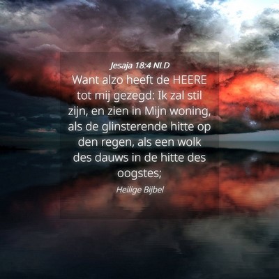 Picture 04 - Jesaja 18:4 NLD - Want alzo heeft de HEERE tot mij gezegd: Ik zal - Bible Verse Picture