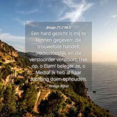 Picture 04 - Jesaja 21:2 NLD - Een hard gezicht is mij te kennen gegeven: die - Bible Verse Picture