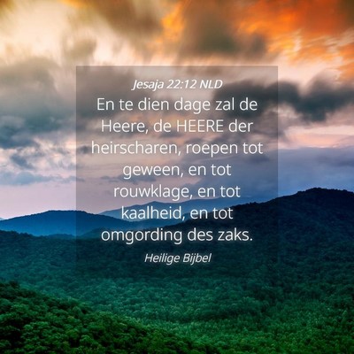 Picture 04 - Jesaja 22:12 NLD - En te dien dage zal de Heere, de HEERE der - Bible Verse Picture