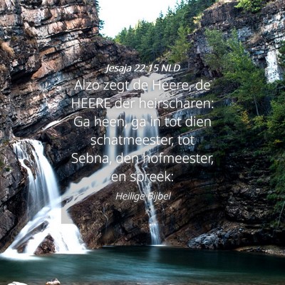 Picture 04 - Jesaja 22:15 NLD - Alzo zegt de Heere, de HEERE der heirscharen: Ga - Bible Verse Picture