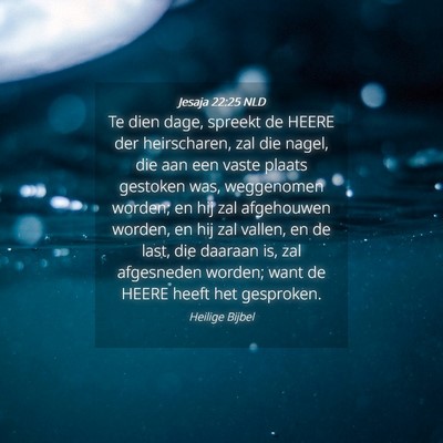 Picture 04 - Jesaja 22:25 NLD - Te dien dage, spreekt de HEERE der heirscharen, - Bible Verse Picture