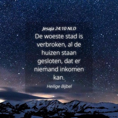 Picture 04 - Jesaja 24:10 NLD - De woeste stad is verbroken, al de huizen staan - Bible Verse Picture
