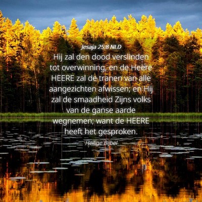 Picture 04 - Jesaja 25:8 NLD - Hij zal den dood verslinden tot overwinning, en - Bible Verse Picture
