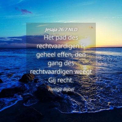 Picture 04 - Jesaja 26:7 NLD - Het pad des rechtvaardigen is geheel effen, den - Bible Verse Picture