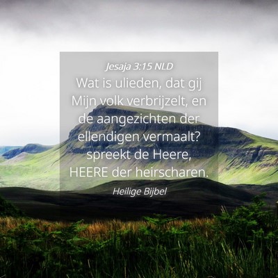 Picture 04 - Jesaja 3:15 NLD - Wat is ulieden, dat gij Mijn volk verbrijzelt, en - Bible Verse Picture