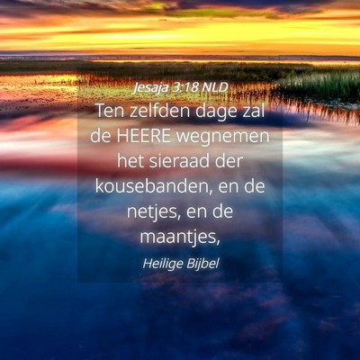 Picture 04 - Jesaja 3:18 NLD - Ten zelfden dage zal de HEERE wegnemen het - Bible Verse Picture