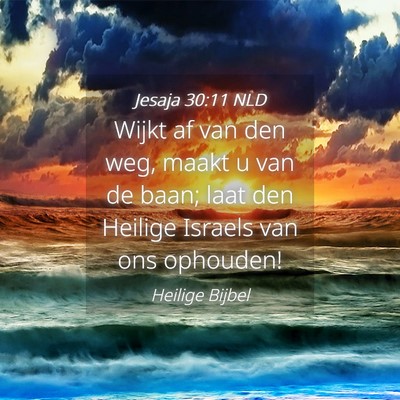 Picture 04 - Jesaja 30:11 NLD - Wijkt af van den weg, maakt u van de baan; laat - Bible Verse Picture