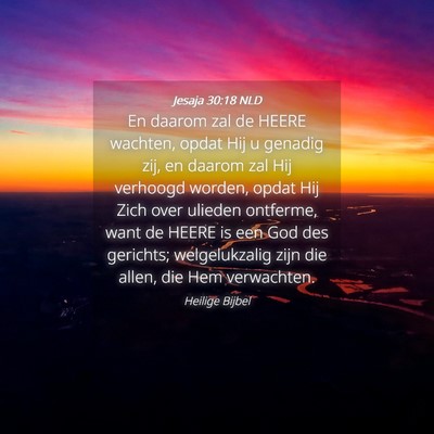 Picture 04 - Jesaja 30:18 NLD - En daarom zal de HEERE wachten, opdat Hij u - Bible Verse Picture