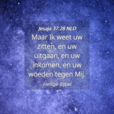 Picture 04 - Jesaja 37:28 NLD - Maar Ik weet uw zitten, en uw uitgaan, en uw - Bible Verse Picture
