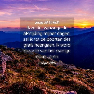 Picture 04 - Jesaja 38:10 NLD - Ik zeide: Vanwege de afsnijding mijner dagen, zal - Bible Verse Picture