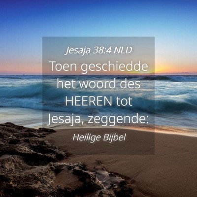 Picture 04 - Jesaja 38:4 NLD - Toen geschiedde het woord des HEEREN tot Jesaja, - Bible Verse Picture