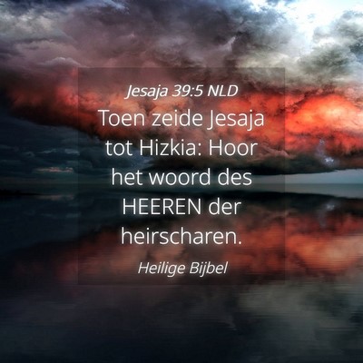 Picture 04 - Jesaja 39:5 NLD - Toen zeide Jesaja tot Hizkia: Hoor het woord des - Bible Verse Picture