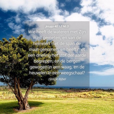 Picture 04 - Jesaja 40:12 NLD - Wie heeft de wateren met Zijn vuist gemeten, en - Bible Verse Picture