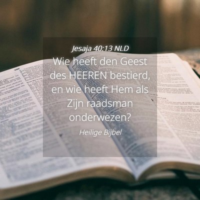 Picture 04 - Jesaja 40:13 NLD - Wie heeft den Geest des HEEREN bestierd, en wie - Bible Verse Picture