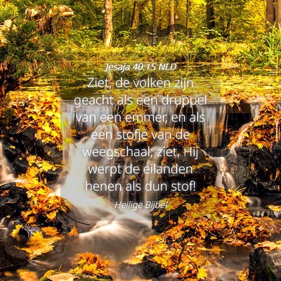 Picture 04 - Jesaja 40:15 NLD - Ziet, de volken zijn geacht als een druppel van - Bible Verse Picture