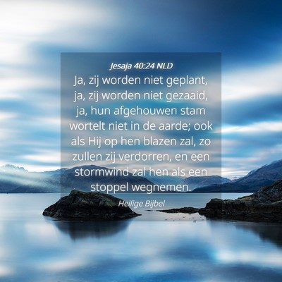 Picture 04 - Jesaja 40:24 NLD - Ja, zij worden niet geplant, ja, zij worden niet - Bible Verse Picture