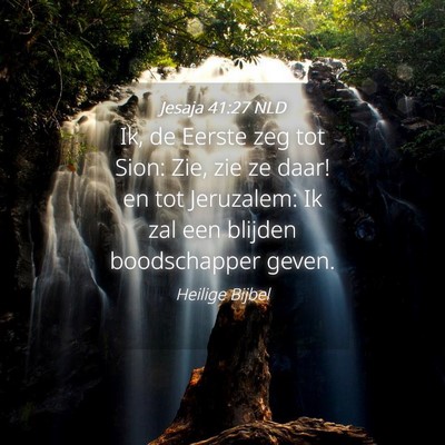 Picture 04 - Jesaja 41:27 NLD - Ik, de Eerste zeg tot Sion: Zie, zie ze daar! en - Bible Verse Picture