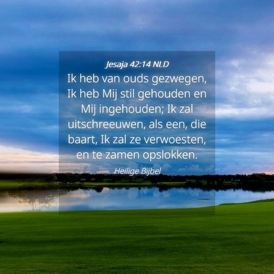 Picture 04 - Jesaja 42:14 NLD - Ik heb van ouds gezwegen, Ik heb Mij stil - Bible Verse Picture