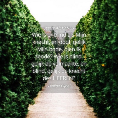 Picture 04 - Jesaja 42:19 NLD - Wie is er blind als Mijn knecht, en doof, gelijk - Bible Verse Picture