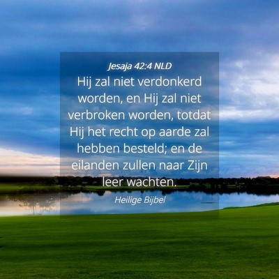 Picture 04 - Jesaja 42:4 NLD - Hij zal niet verdonkerd worden, en Hij zal niet - Bible Verse Picture
