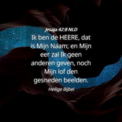 Picture 04 - Jesaja 42:8 NLD - Ik ben de HEERE, dat is Mijn Naam; en Mijn eer - Bible Verse Picture