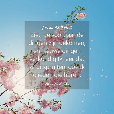 Picture 04 - Jesaja 42:9 NLD - Ziet, de voorgaande dingen zijn gekomen, en - Bible Verse Picture