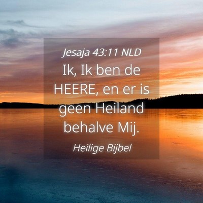 Picture 04 - Jesaja 43:11 NLD - Ik, Ik ben de HEERE, en er is geen Heiland - Bible Verse Picture