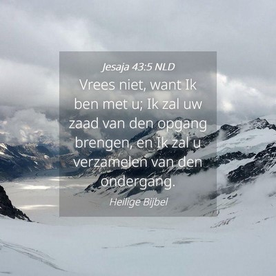Picture 04 - Jesaja 43:5 NLD - Vrees niet, want Ik ben met u; Ik zal uw zaad van - Bible Verse Picture