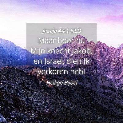 Picture 04 - Jesaja 44:1 NLD - Maar hoor nu Mijn knecht Jakob, en Israel, dien - Bible Verse Picture