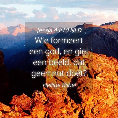 Picture 04 - Jesaja 44:10 NLD - Wie formeert een god, en giet een beeld, dat geen - Bible Verse Picture
