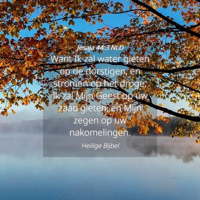 Picture 04 - Jesaja 44:3 NLD - Want Ik zal water gieten op de dorstigen, en - Bible Verse Picture