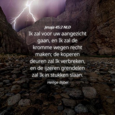 Picture 04 - Jesaja 45:2 NLD - Ik zal voor uw aangezicht gaan, en Ik zal de - Bible Verse Picture