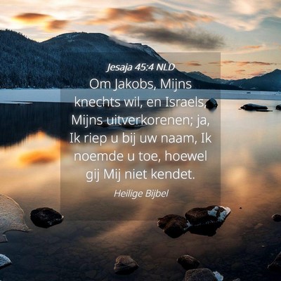 Picture 04 - Jesaja 45:4 NLD - Om Jakobs, Mijns knechts wil, en Israels, Mijns - Bible Verse Picture
