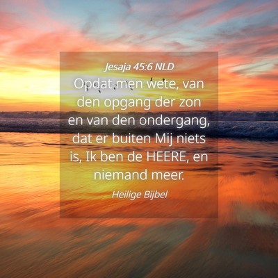 Picture 04 - Jesaja 45:6 NLD - Opdat men wete, van den opgang der zon en van den - Bible Verse Picture